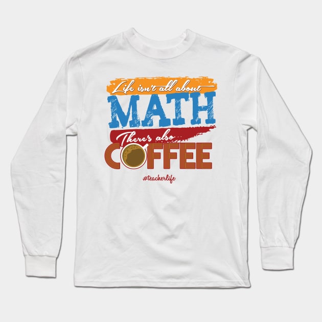 'There's Also Coffee' Funny Math Gift Long Sleeve T-Shirt by ourwackyhome